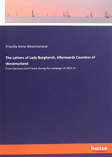 The Letters of Lady Burghersh, Afterwards Countess of Westmorland: From Germany and France during the campaign of 1813-14