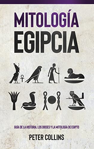 Mitología Egipcia: Guía de la Historia, Los Dioses y la Mitología de Egipto