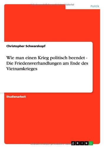 Wie man einen Krieg politisch beendet - Die Friedensverhandlungen am Ende des Vietnamkrieges