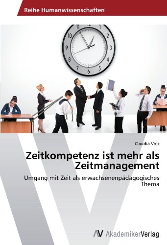 Zeitkompetenz ist mehr als Zeitmanagement: Umgang mit Zeit als erwachsenenpädagogisches Thema