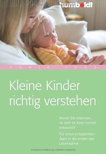 Kleine Kinder richtig verstehen. Woran Sie erkennen, ob sich Ihr Kind normal entwickelt. Für einen entspannten Start in den ersten vier Lebensjahren