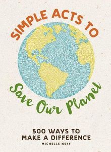 Simple Acts to Save Our Planet: 500 Ways to Make a Difference