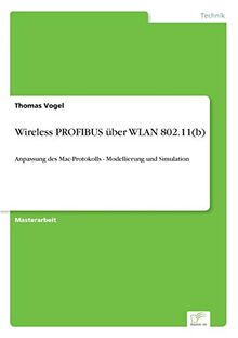 Wireless PROFIBUS ?ber WLAN 802.11(b): Anpassung des Mac-Protokolls - Modellierung und Simulation