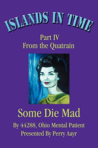Islands In Time: Part IV From the Quatrain Some Die Mad