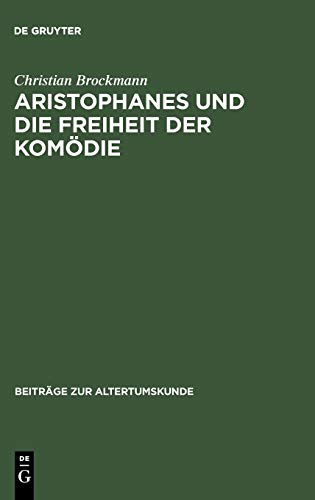 Aristophanes und die Freiheit der Komödie: Untersuchungen zu den frühen Stücken unter besonderer Berücksichtigung der Acharner (Beiträge zur Altertumskunde, 180, Band 180)