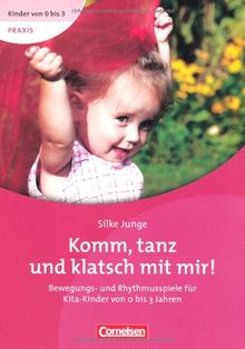 Kinder von 0 bis 3 - Praxis: Komm, tanz und klatsch mit mir!: Bewegungs- und Rhythmusspiele für Kita-Kinder von 0 bis 3 Jahren: Bewegungs- und Rhythmikspiele für Kita-Kinder von 0 bis 3 Jahren von Silke Junge | Buch | Zustand gut