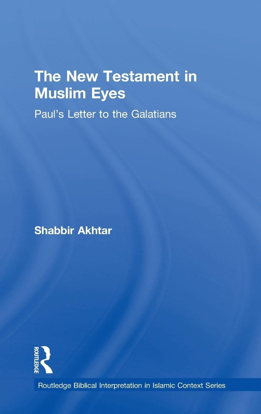 The New Testament in Muslim Eyes: Paul's Letter to the Galatians (Routledge Reading the Bible in Islamic Context)