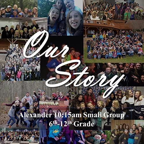 Our Story: Alexander 10:15am Small Group 6th-12th Grade