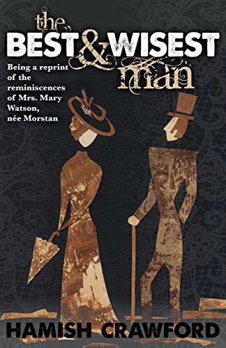 The Best and Wisest Man - Being A Reprint of the Reminiscences of Mrs. Mary Watson, née Morstan: Being a Reprint of the Reminiscences of Mrs. Mary Watson, Nee Morstan