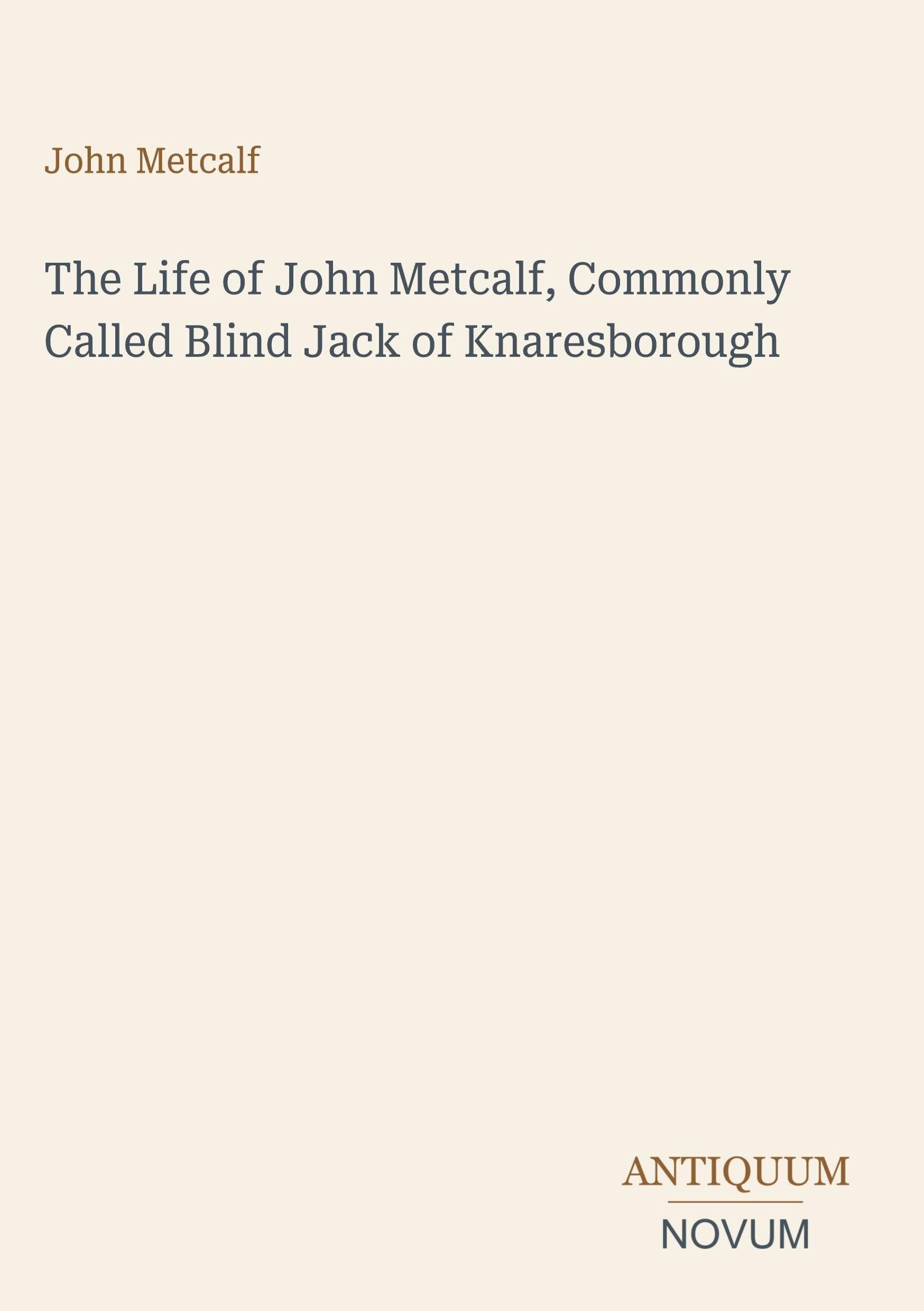 The Life of John Metcalf, Commonly Called Blind Jack of Knaresborough