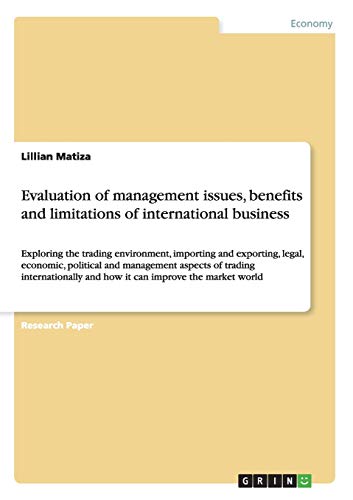 Evaluation of management issues, benefits and limitations of international business: Exploring the trading environment, importing and exporting, ... and how it can improve the market world