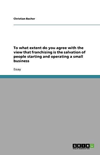 To what extent do you agree with the view that franchising is the salvation of people starting and operating a small business