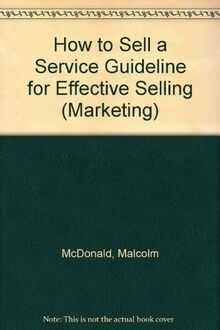 How to Sell a Service Guideline for Effective Selling: Guidelines for Effective Selling in a Service Business (Marketing S.)