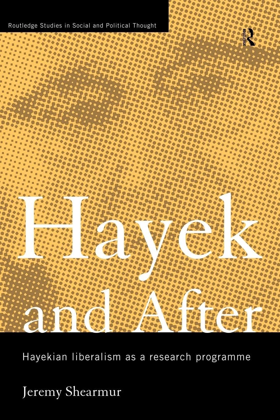 Hayek and After: Hayekian Liberalism as a Research Programme (Routledge Studies in Social and Political Thought, Band 1)