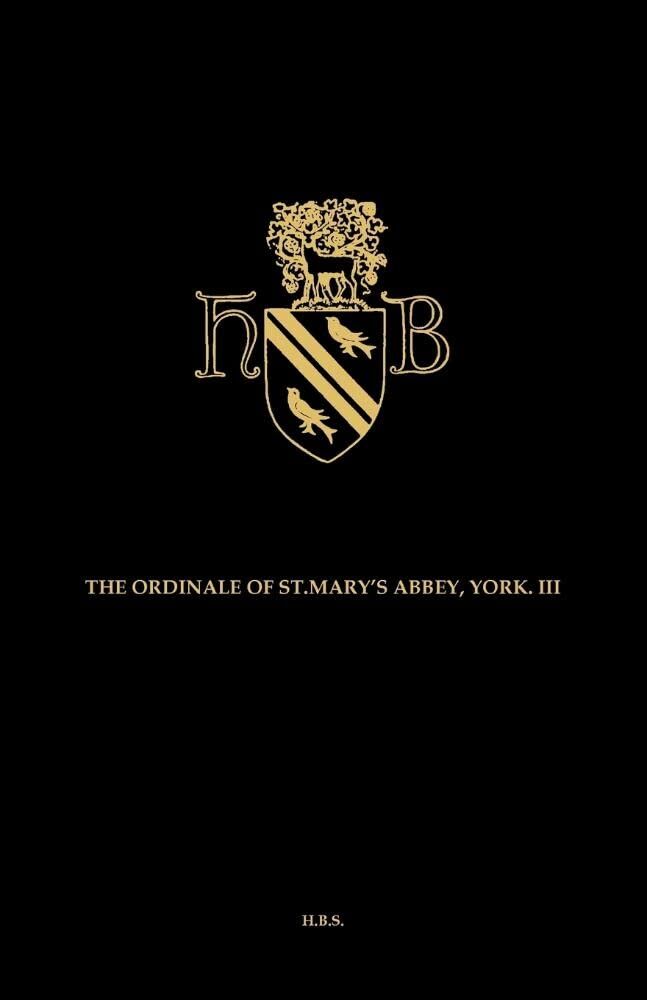 The Ordinal and Customary of the Abbey of Saint Mary York Volume III