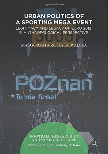 Urban Politics of a Sporting Mega Event: Legitimacy and Legacy of Euro 2012 in Anthropological Perspective (Football Research in an Enlarged Europe)