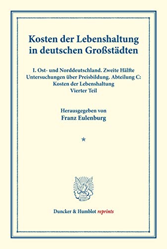 Kosten der Lebenshaltung in deutschen Großstädten.: I. Ost- und Norddeutschland. Zweite Hälfte. Untersuchungen über Preisbildung. Abteilung C: Kosten ... 145/IV). (Duncker & Humblot reprints)