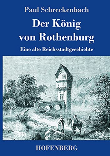 Der König von Rothenburg: Eine alte Reichsstadtgeschichte