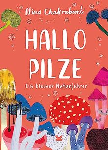 Hallo Pilze: Ein kleiner Naturführer