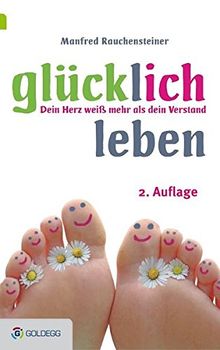 Glücklich leben, 2. Auflage: Dein Herz weiß mehr als dein Verstand (Goldegg Leben und Gesundheit)