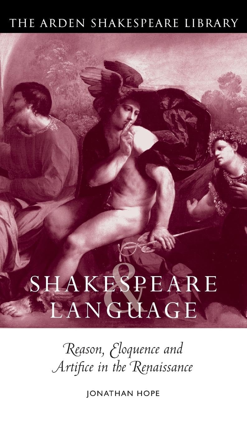 Shakespeare and Language: Reason, Eloquence and Artifice in the Renaissance (The Arden Shakespeare Library)