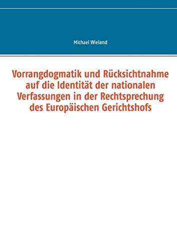 Vorrangdogmatik und Rücksichtnahme auf die Identität der nationalen Verfassungen in der Rechtsprechung des Europäischen Gerichtshofs