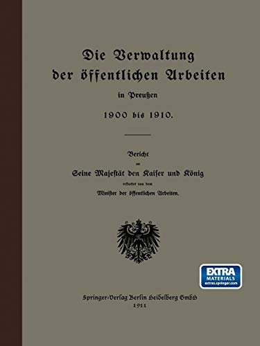 Die Verwaltung der öffentlichen Arbeiten in Preußen 1900 bis 1910: Bericht an Seine Majestät den Raiser und Rönig (German Edition)