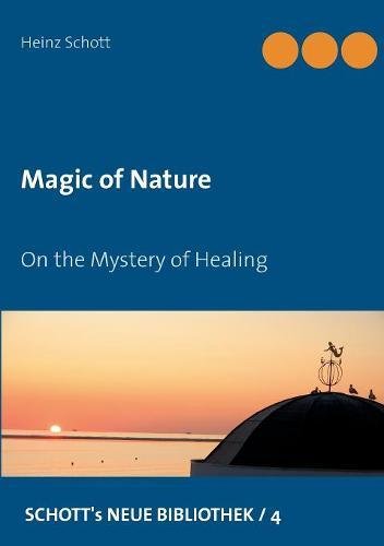 Magic of Nature: On the Mystery of Healing (Schott's neue Bibliothek)