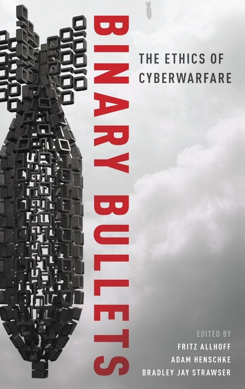 Binary Bullets: The Ethics of Cyberwarfare