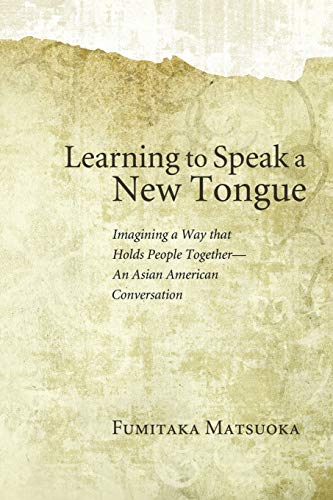 Learning to Speak a New Tongue: Imagining a Way that Holds People Together-An Asian American Conversation