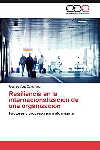 Resiliencia en la internacionalización de una organización: Factores y procesos para alcanzarla.