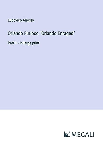 Orlando Furioso Orlando Enraged: Part 1 - in large print