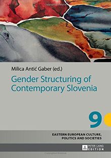 Gender Structuring of Contemporary Slovenia (Eastern European Culture, Politics and Societies)