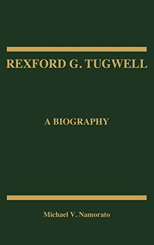 Rexford G. Tugwell: A Biography