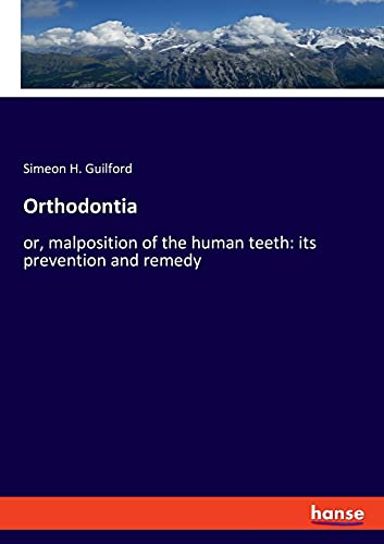Orthodontia: or, malposition of the human teeth: its prevention and remedy