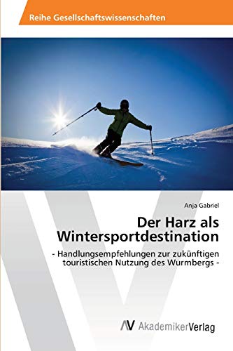 Der Harz als Wintersportdestination: - Handlungsempfehlungen zur zukünftigen touristischen Nutzung des Wurmbergs -