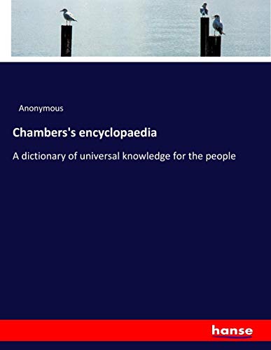 Chambers's encyclopaedia: A dictionary of universal knowledge for the people