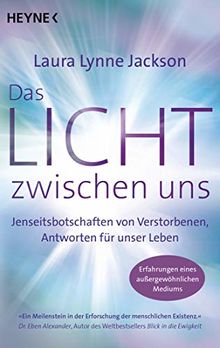 Das Licht zwischen uns: Jenseitsbotschaften von Verstorbenen, Antworten für unser Leben. Erfahrungen eines außergewöhnlichen Mediums