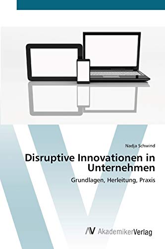 Disruptive Innovationen in Unternehmen: Grundlagen, Herleitung, Praxis