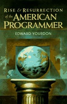 Rise & Resurrection of the American Programmer (Yourdon Press Computing Series)