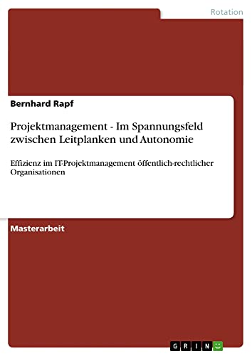 Projektmanagement - Im Spannungsfeld zwischen Leitplanken und Autonomie: Effizienz im IT-Projektmanagement öffentlich-rechtlicher Organisationen