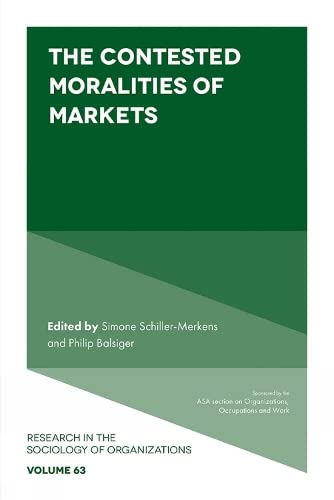 The Contested Moralities of Markets (Research in the Sociology of Organizations, 63, Band 63)