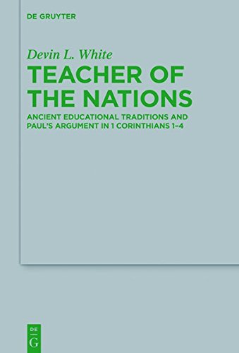 Teacher of the Nations: Ancient Educational Traditions and Paul’s Argument in 1 Corinthians 1-4 (Beihefte zur Zeitschrift für die neutestamentliche Wissenschaft, Band 227)