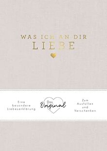 Was ich an dir liebe: Eine besondere Liebeserklärung zum Ausfüllen und Verschenken. Das Original. Das perfekte Geschenk zu Geburtstag, Hochzeit, Jahrestag, Valentinstag, Weihnachten