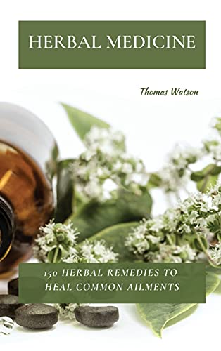 HERBAL MEDICINE: 150 Herbal Remedies to Heal Common Ailments