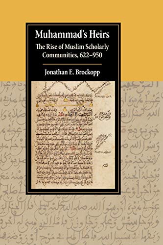 Muhammad's Heirs: The Rise of Muslim Scholarly Communities, 622–950 (Cambridge Studies in Islamic Civilization)