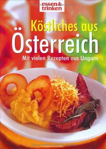 Köstliches aus Österreich. essen und trinken. Mit vielen Rezepten aus Ungarn