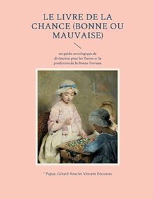 Le livre de la chance (bonne ou mauvaise) : un guide astrologique de divination pour les Tarots et la prédiction de la Bonne Fortune