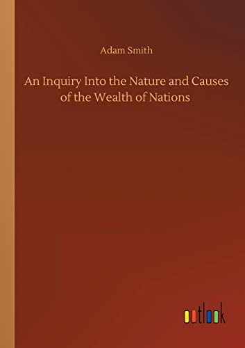 An Inquiry Into the Nature and Causes of the Wealth of Nations