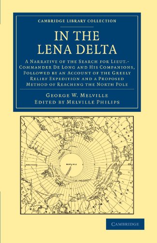 In the Lena Delta: A Narrative of the Search for Lieut.-Commander De Long and his Companions, Followed by an Account of the Greely Relief Expedition ... Library Collection - Polar Exploration)